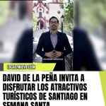 DAVID DE LA PEÑA INVITA A DISFRUTAR LOS ATRACTIVOS TURÍSTICOS DE SANTIAGO EN SEMANA SANTA