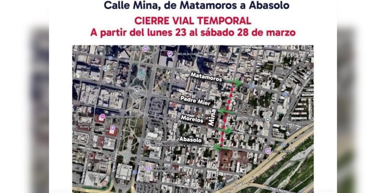 CIERRA MONTERREY CALLE MINA DESDE HOY POR OBRAS EN BARRIO ANTIGUO