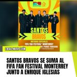 SANTOS BRAVOS SE SUMA AL FIFA FAN FESTIVAL MONTERREY JUNTO A ENRIQUE IGLESIAS