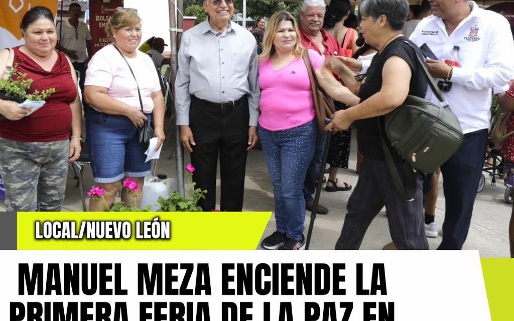 MANUEL MEZA ENCIENDE LA PRIMERA FERIA DE LA PAZ EN ESCOBEDO: VECINOS AHORA MANDAN EN SUS COLONIAS
