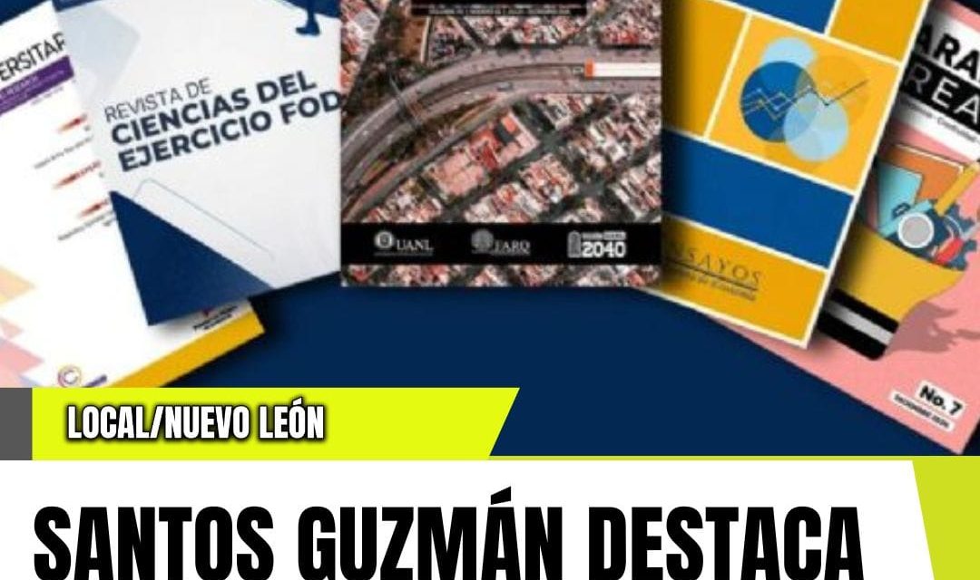 SANTOS GUZMÁN DESTACA RECONOCIMIENTO NACIONAL A 19 REVISTAS DE LA UANL