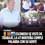 ESCOBEDO SE VISTE DE TRABAJO, LA 4T NORTEÑA CUMPLE PALABRA CON SU GENTE