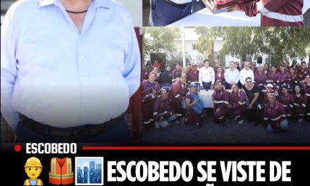 ESCOBEDO SE VISTE DE TRABAJO, LA 4T NORTEÑA CUMPLE PALABRA CON SU GENTE