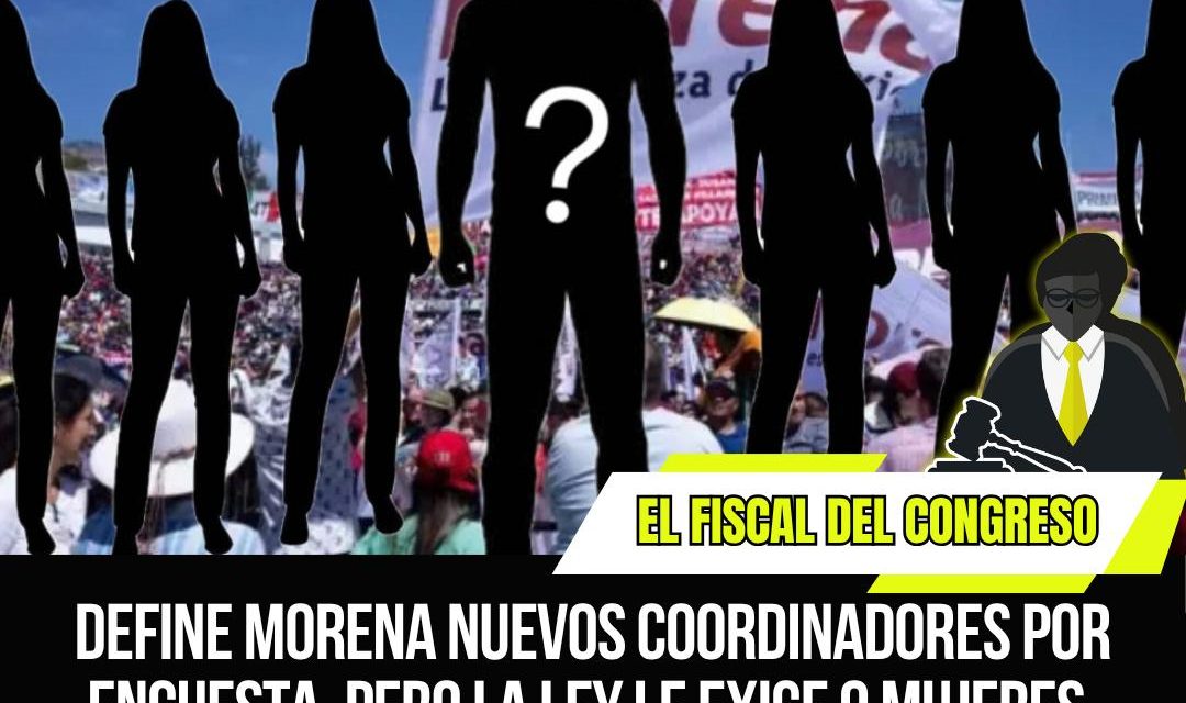 DEFINE MORENA NUEVOS COORDINADORES POR ENCUESTA, PERO LA LEY LE EXIGE 9 MUJERES, ¿QUÉ PASA CON EL QUE GANE Y AUN ASÍ SE QUEDE FUERA?