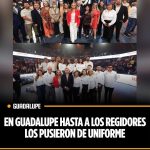EN GUADALUPE HASTA A LOS REGIDORES LOS PUSIERON DE UNIFORME