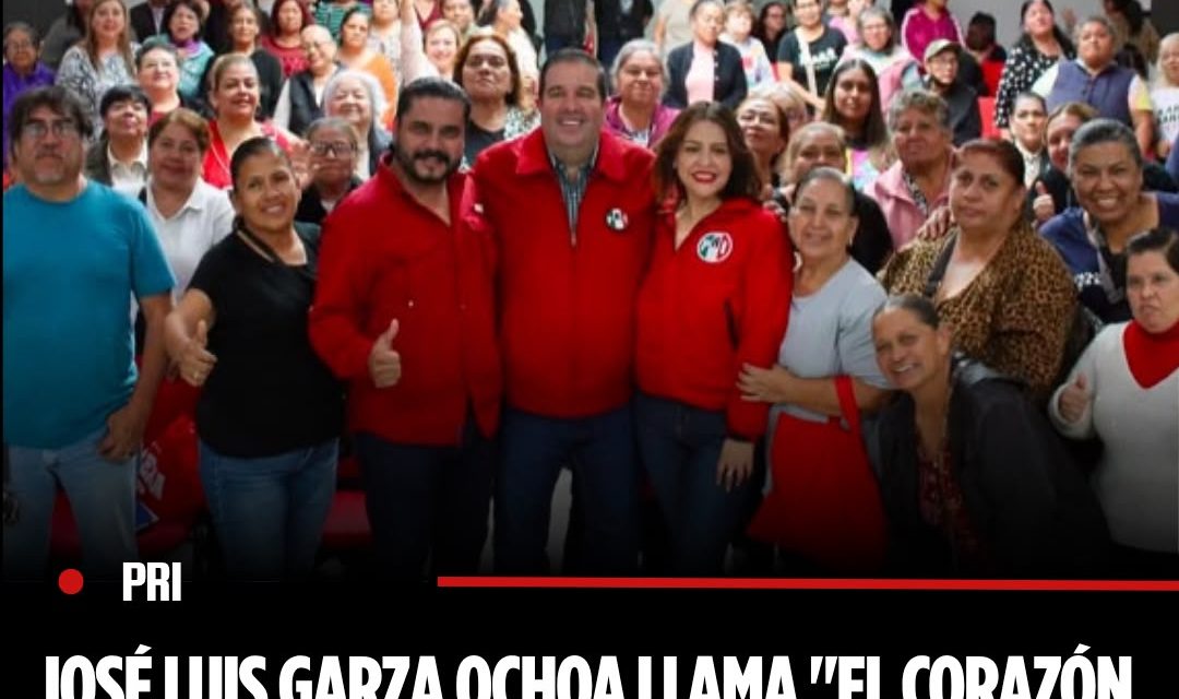 JOSÉ LUIS GARZA OCHOA LLAMA “EL CORAZÓN DEL PARTIDO” AL DISTRITO 6 Y REFRENDA SU CERCANÍA CON LA MILITANCIA PRIISTA