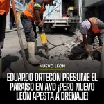 EDUARDO ORTEGÓN PRESUME EL PARAÍSO EN AYD ¡PERO NUEVO LEÓN APESTA A DRENAJE!