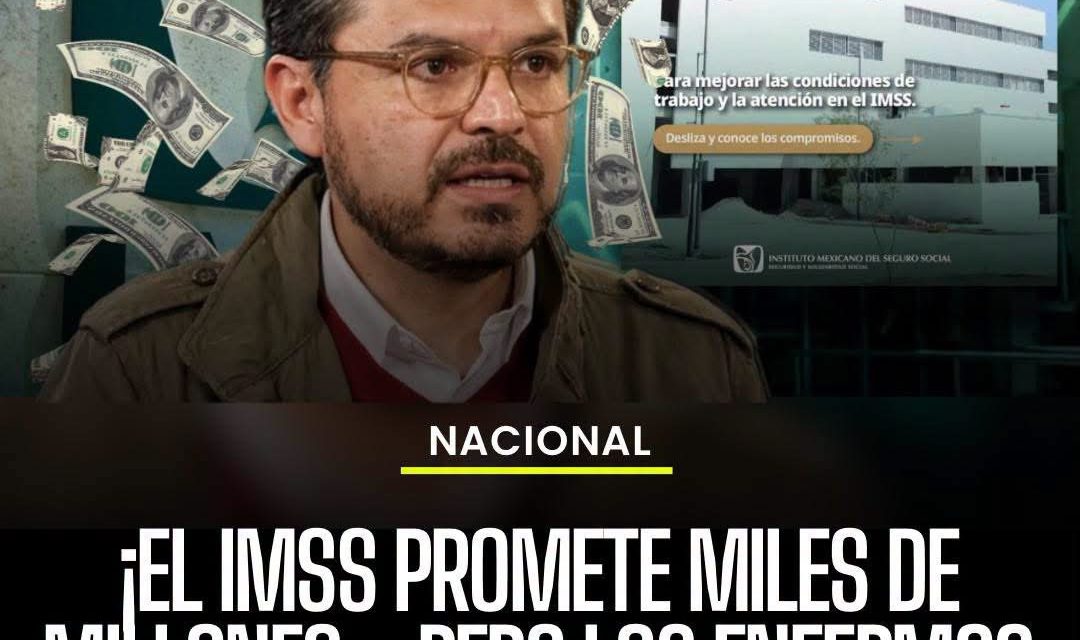 ¡EL IMSS PROMETE MILES DE MILLONES… PERO LOS ENFERMOS SIGUEN CONTANDO LOS DÍAS!